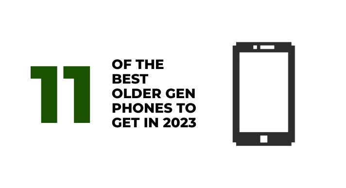 11 of the Best Older Gen Phones to Get in 2023. - CompAsia