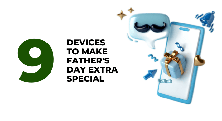 9 Devices to Make Father's Day Extra Special - CompAsia